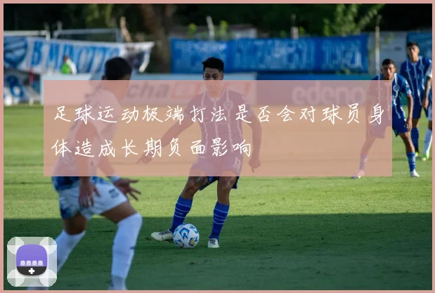 足球运动极端打法是否会对球员身体造成长期负面影响