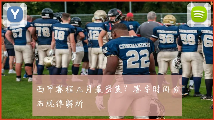 西甲赛程几月最密集？赛季时间分布规律解析